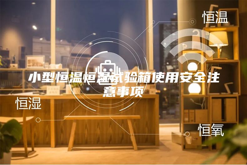 小型恒温恒湿试验箱使用安全注意事项