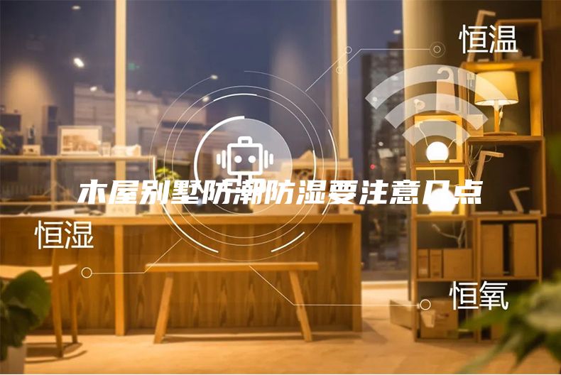 木屋别墅防潮防湿要注意几点