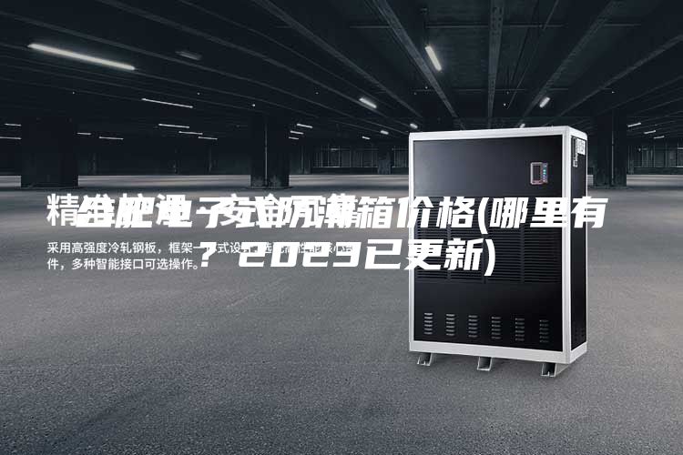 合肥电子式防潮箱价格(哪里有？2023已更新)