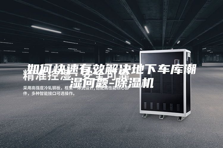 如何快速有效解决地下车库潮湿问题-除湿机