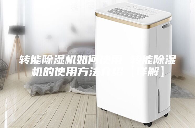 转能除湿机如何使用 转能除湿机的使用方法介绍【详解】