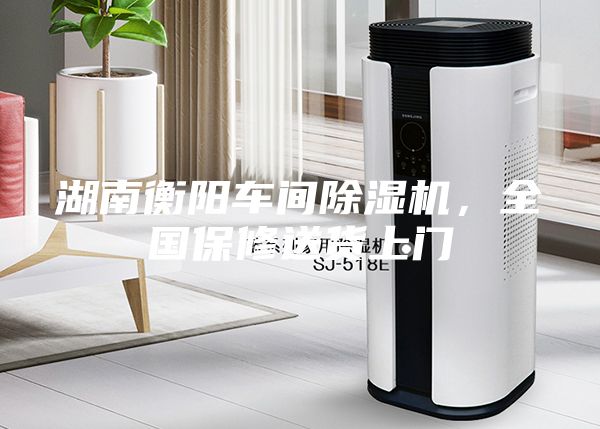湖南衡阳车间除湿机，全国保修送货上门