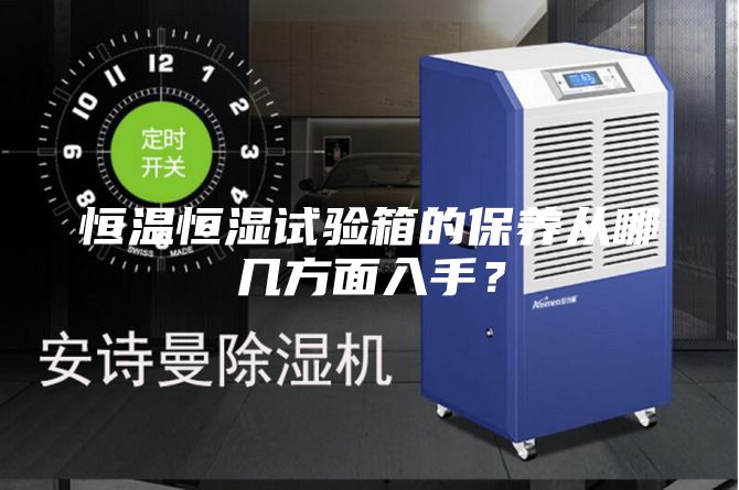 恒温恒湿试验箱的保养从哪几方面入手？