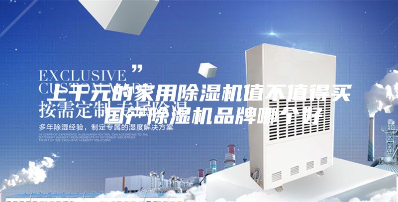 上千元的家用除湿机值不值得买  国产除湿机品牌哪个好