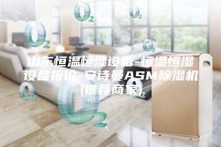 山东恒温恒湿设备-恒温恒湿设备报价-安诗曼ASM除湿机(推荐商家)