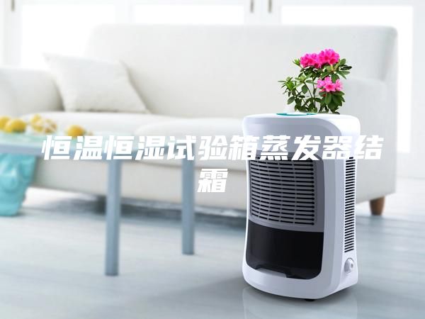 恒温恒湿试验箱蒸发器结霜