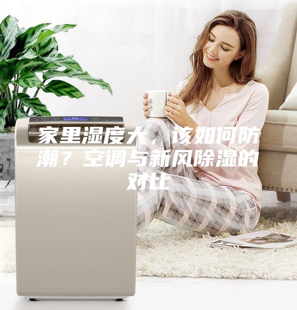 家里湿度大，该如何防潮？空调与新风除湿的对比