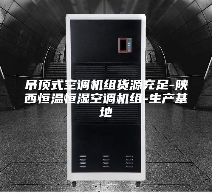 吊顶式空调机组货源充足-陕西恒温恒湿空调机组-生产基地