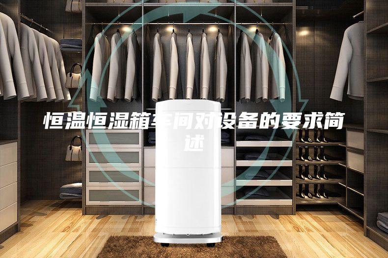 恒温恒湿箱车间对设备的要求简述