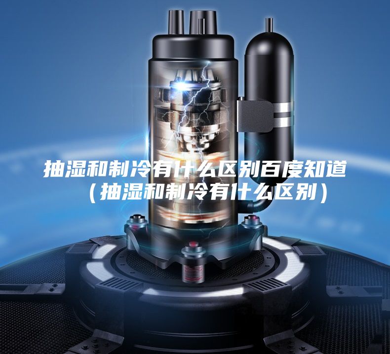 抽湿和制冷有什么区别百度知道（抽湿和制冷有什么区别）
