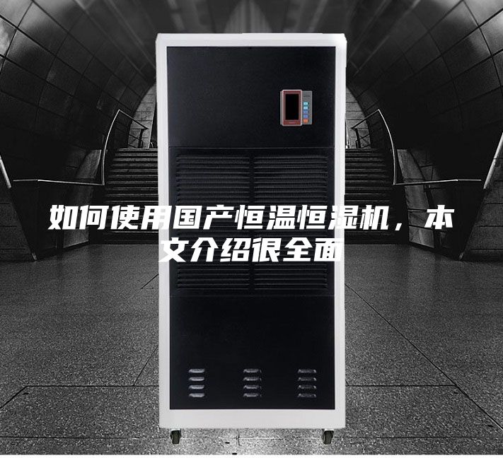 如何使用国产恒温恒湿机，本文介绍很全面
