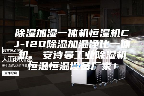 除湿加湿一体机恒湿机CJ-120除湿加湿净化一体机  安诗曼工业除湿机恒温恒湿设备厂家！