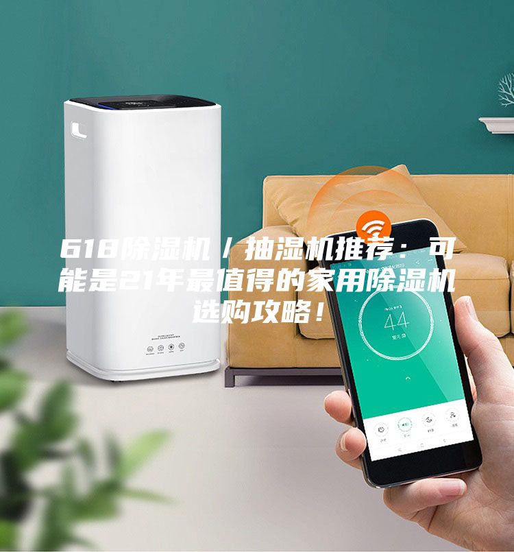618除湿机／抽湿机推荐：可能是21年最值得的家用除湿机选购攻略！