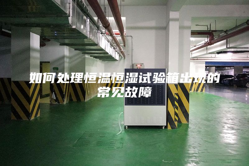如何处理恒温恒湿试验箱出现的常见故障