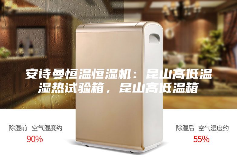 安诗曼恒温恒湿机：昆山高低温湿热试验箱，昆山高低温箱