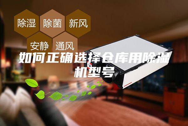 如何正确选择仓库用除湿机型号
