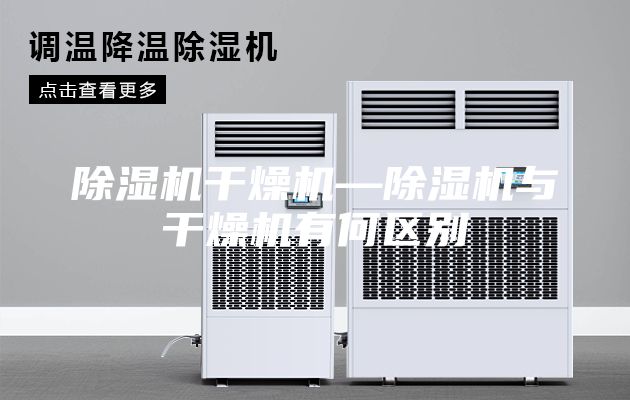 除湿机干燥机—除湿机与干燥机有何区别