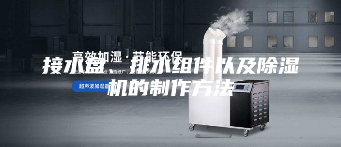 接水盘、排水组件以及除湿机的制作方法