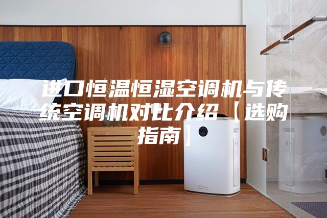 进口恒温恒湿空调机与传统空调机对比介绍【选购指南】