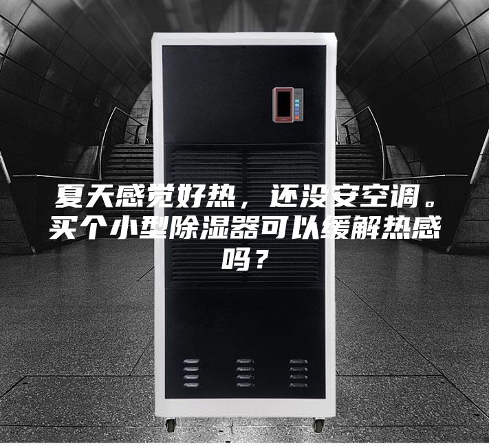 夏天感觉好热，还没安空调。买个小型除湿器可以缓解热感吗？
