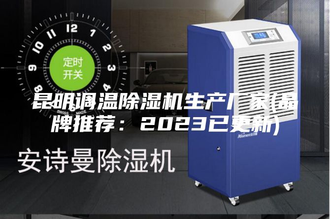 昆明调温除湿机生产厂家(品牌推荐：2023已更新)