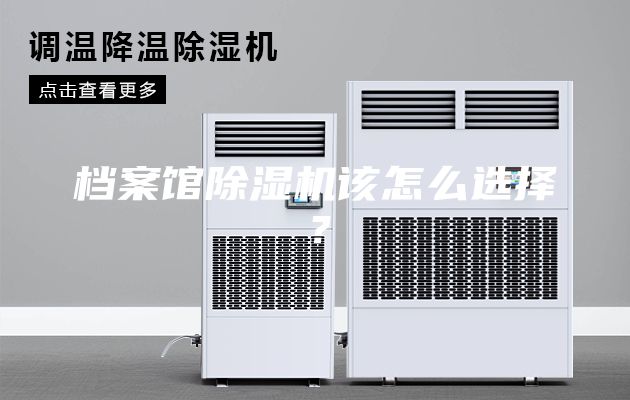 档案馆除湿机该怎么选择？