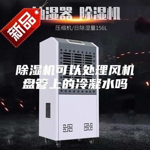除湿机可以处理风机盘管上的冷凝水吗