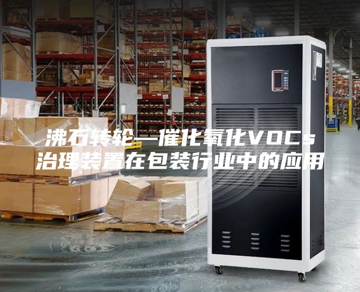 沸石转轮—催化氧化VOCs治理装置在包装行业中的应用