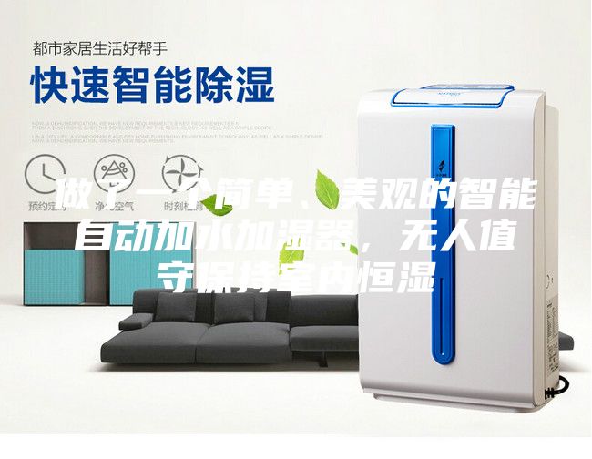 做了一个简单、美观的智能自动加水加湿器，无人值守保持室内恒湿