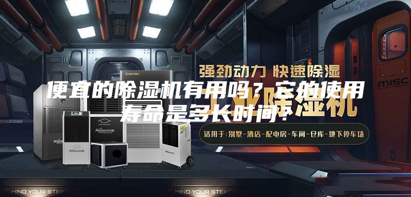 便宜的除湿机有用吗？它的使用寿命是多长时间？