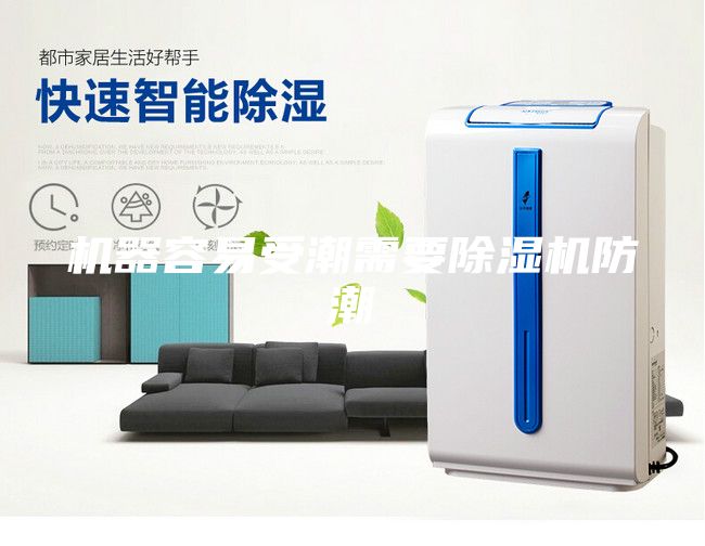机器容易受潮需要除湿机防潮