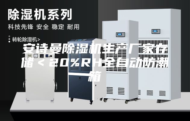 安诗曼除湿机生产厂家存储＜20%RH全自动防潮箱