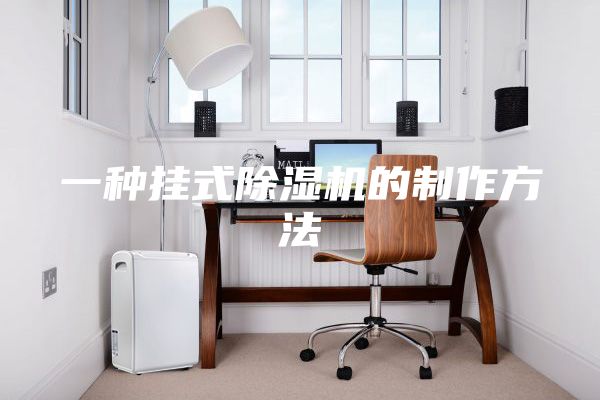 一种挂式除湿机的制作方法
