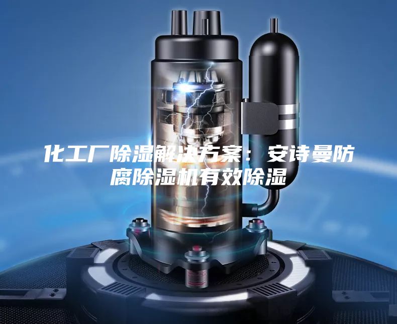 化工厂除湿解决方案：安诗曼防腐除湿机有效除湿