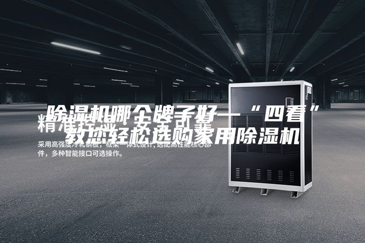 除湿机哪个牌子好—“四看”教您轻松选购家用除湿机