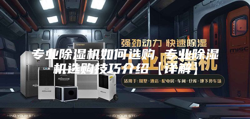 专业除湿机如何选购 专业除湿机选购技巧介绍【详解】