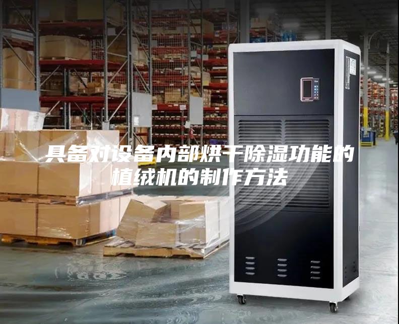 具备对设备内部烘干除湿功能的植绒机的制作方法