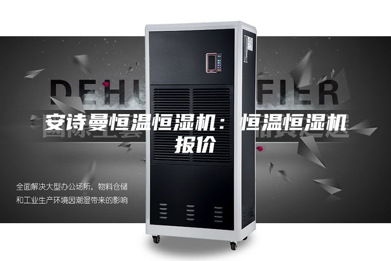 安诗曼恒温恒湿机：恒温恒湿机报价