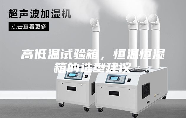 高低温试验箱，恒温恒湿箱的选型建议