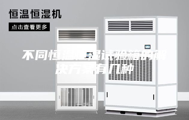 不同恒温恒湿试验箱的解决方案有几种