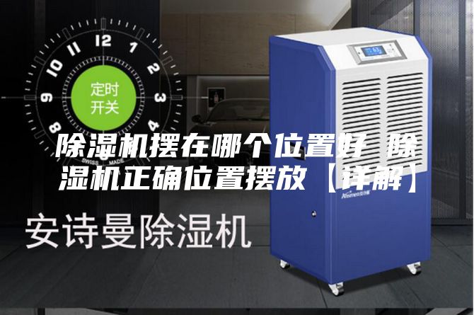 除湿机摆在哪个位置好 除湿机正确位置摆放【详解】
