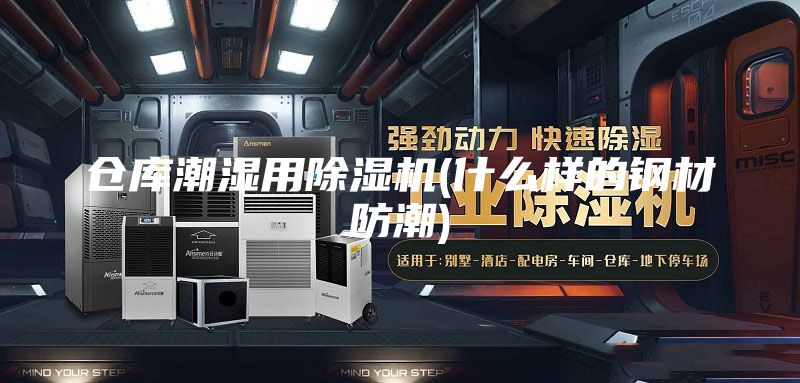 仓库潮湿用除湿机(什么样的钢材防潮)