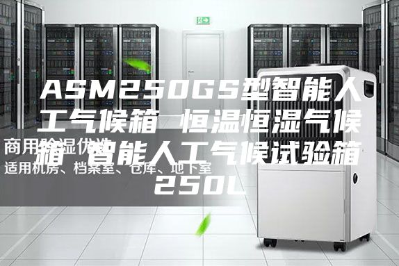ASM250GS型智能人工气候箱 恒温恒湿气候箱 智能人工气候试验箱250L