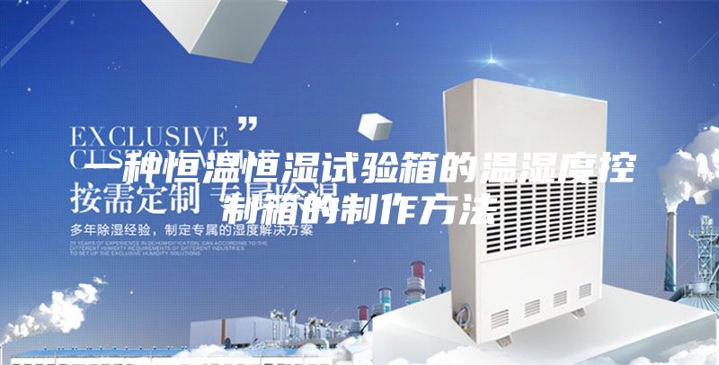 一种恒温恒湿试验箱的温湿度控制箱的制作方法