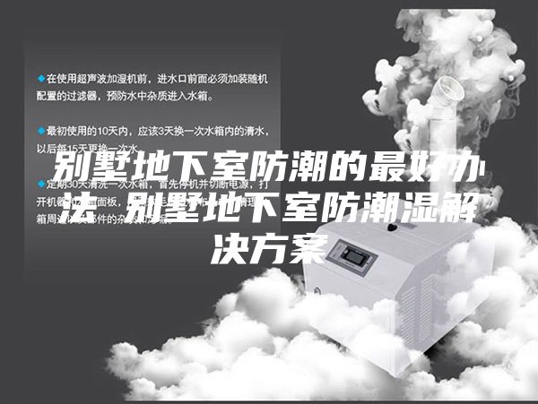 别墅地下室防潮的最好办法 别墅地下室防潮湿解决方案