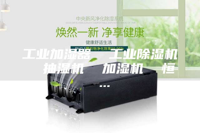 工业加湿器  工业除湿机  抽湿机  加湿机  恒 ...