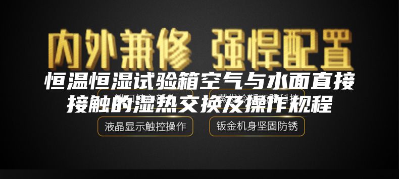 恒温恒湿试验箱空气与水面直接接触的湿热交换及操作规程