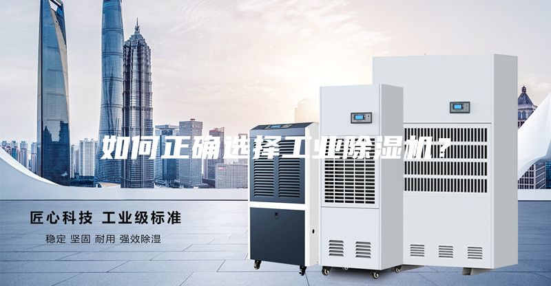 如何正确选择工业除湿机？