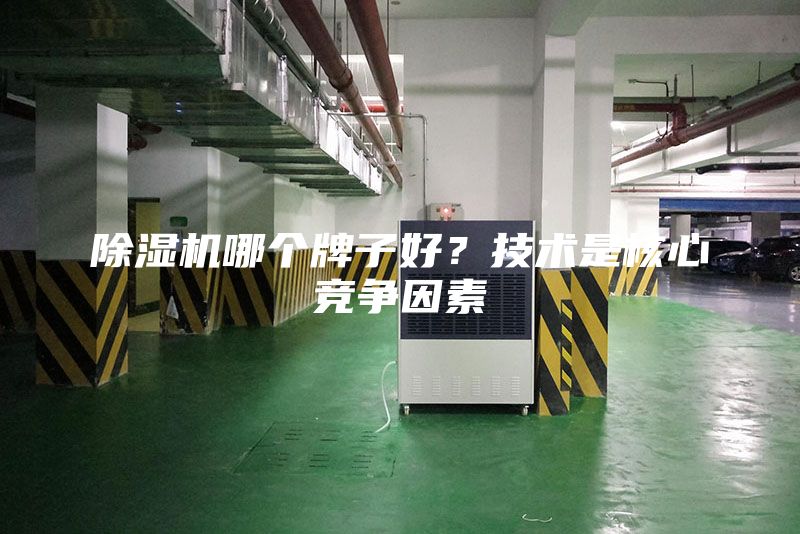 除湿机哪个牌子好？技术是核心竞争因素