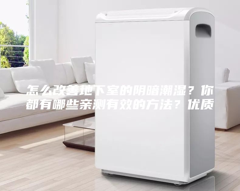 怎么改善地下室的阴暗潮湿？你都有哪些亲测有效的方法？优质